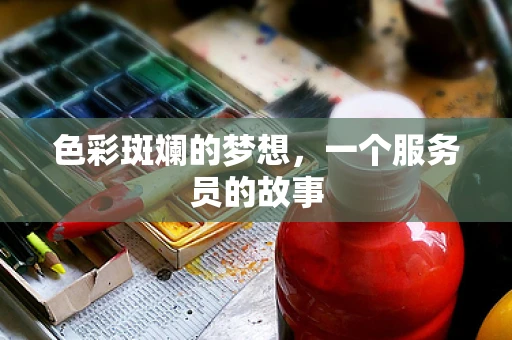 色彩斑斓的梦想，一个服务员的故事