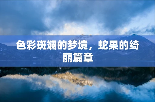 色彩斑斓的梦境，蛇果的绮丽篇章