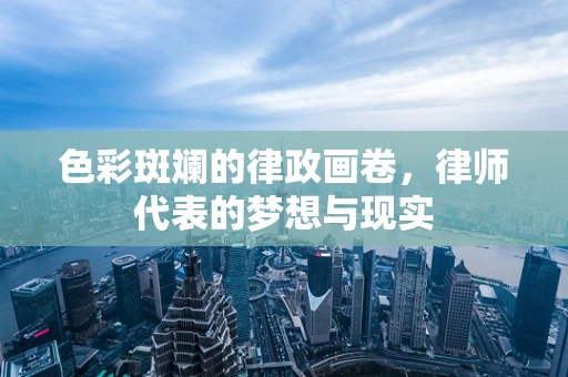 色彩斑斓的律政画卷，律师代表的梦想与现实