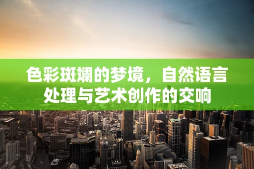 色彩斑斓的梦境，自然语言处理与艺术创作的交响