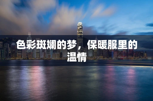 色彩斑斓的梦，保暖服里的温情