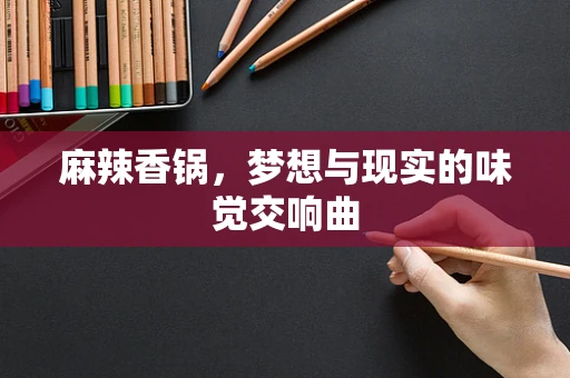 麻辣香锅，梦想与现实的味觉交响曲
