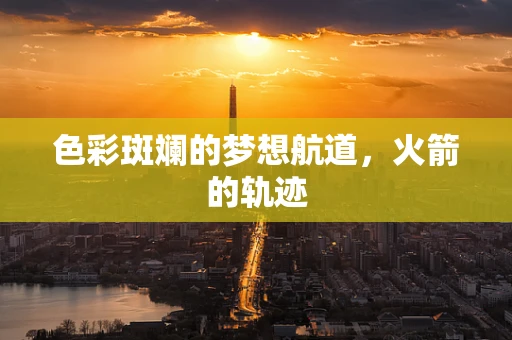 色彩斑斓的梦想航道，火箭的轨迹