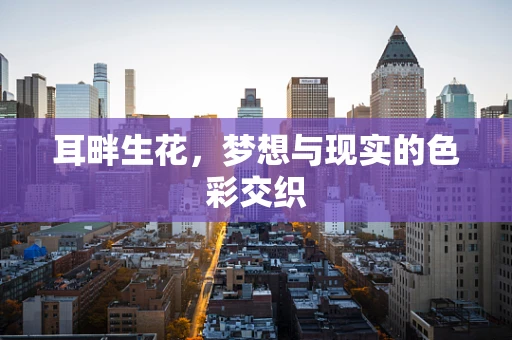 耳畔生花，梦想与现实的色彩交织