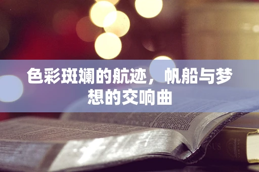 色彩斑斓的航迹，帆船与梦想的交响曲