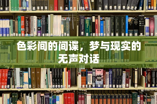 色彩间的间谍，梦与现实的无声对话