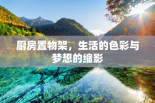 厨房置物架，生活的色彩与梦想的缩影