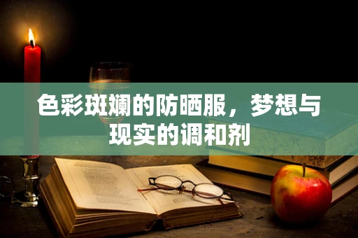 色彩斑斓的防晒服，梦想与现实的调和剂