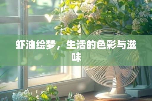 虾油绘梦，生活的色彩与滋味