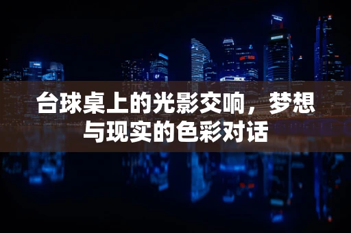 台球桌上的光影交响，梦想与现实的色彩对话