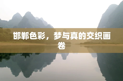 邯郸色彩，梦与真的交织画卷