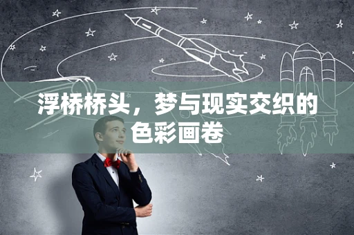 浮桥桥头，梦与现实交织的色彩画卷