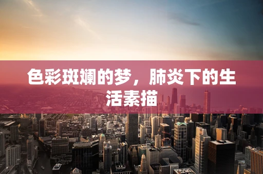 色彩斑斓的梦，肺炎下的生活素描