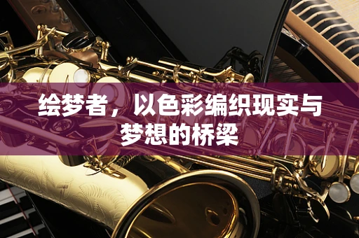 绘梦者，以色彩编织现实与梦想的桥梁
