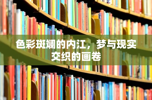 色彩斑斓的内江，梦与现实交织的画卷