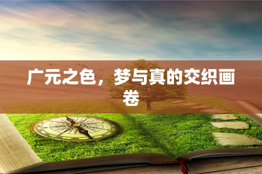 广元之色，梦与真的交织画卷