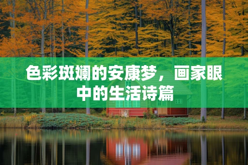 色彩斑斓的安康梦，画家眼中的生活诗篇