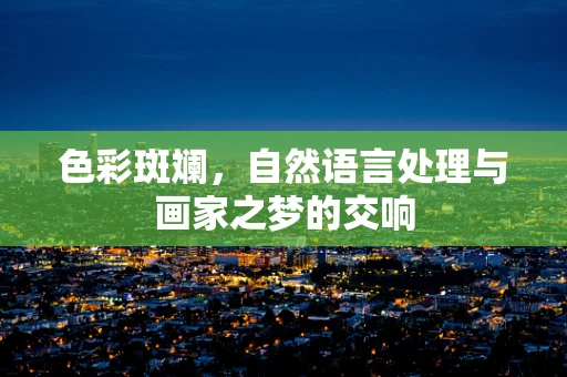 色彩斑斓，自然语言处理与画家之梦的交响