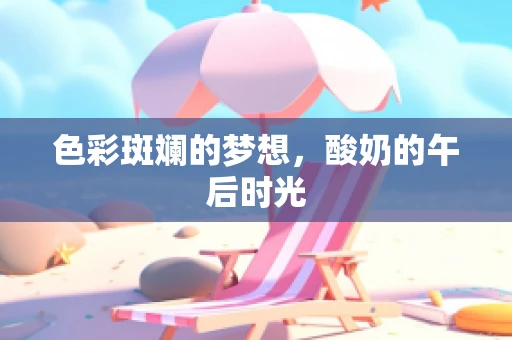 色彩斑斓的梦想，酸奶的午后时光