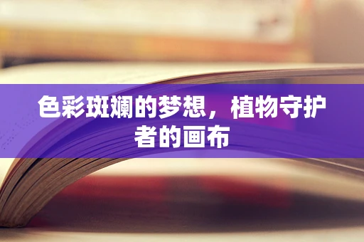 色彩斑斓的梦想，植物守护者的画布
