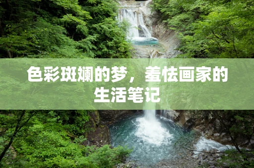 色彩斑斓的梦，羞怯画家的生活笔记