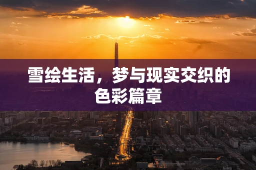 雪绘生活，梦与现实交织的色彩篇章