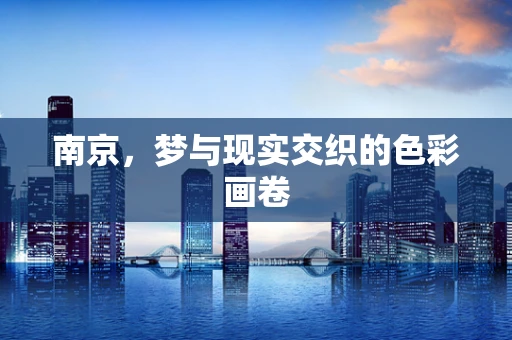 南京，梦与现实交织的色彩画卷