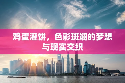 鸡蛋灌饼，色彩斑斓的梦想与现实交织