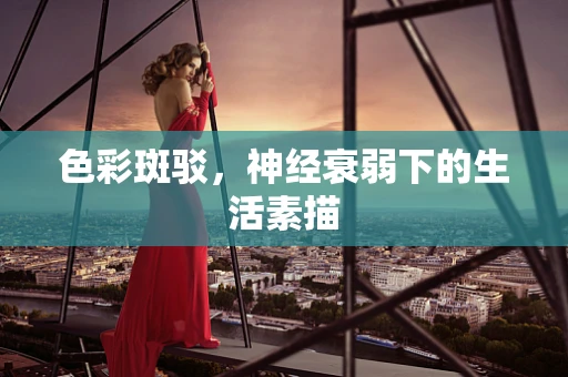 色彩斑驳，神经衰弱下的生活素描