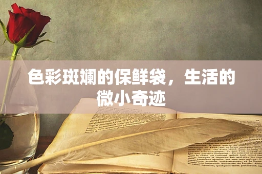 色彩斑斓的保鲜袋，生活的微小奇迹