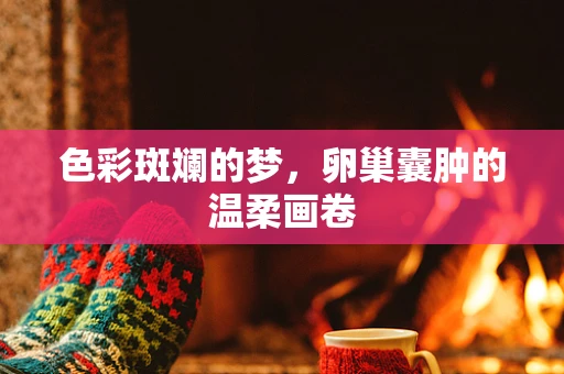 色彩斑斓的梦，卵巢囊肿的温柔画卷