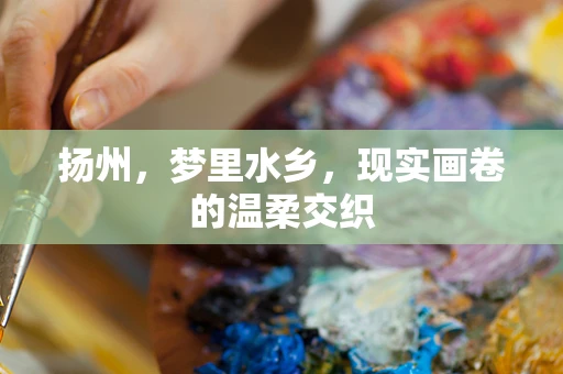 扬州，梦里水乡，现实画卷的温柔交织