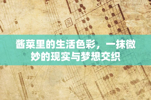 酱菜里的生活色彩，一抹微妙的现实与梦想交织