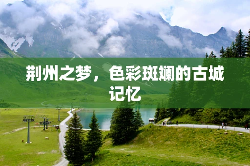 荆州之梦，色彩斑斓的古城记忆
