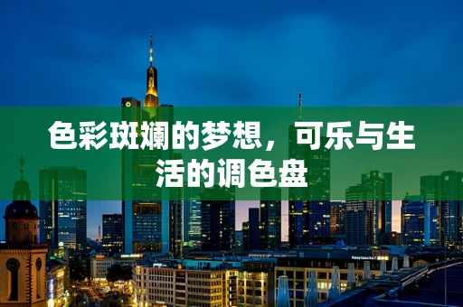 色彩斑斓的梦想，可乐与生活的调色盘