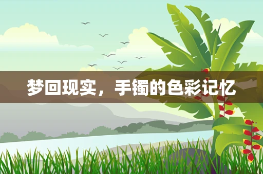 梦回现实，手镯的色彩记忆