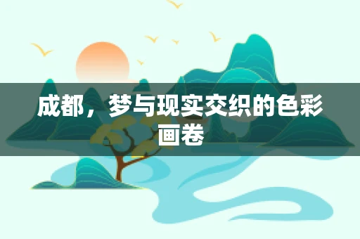 成都，梦与现实交织的色彩画卷