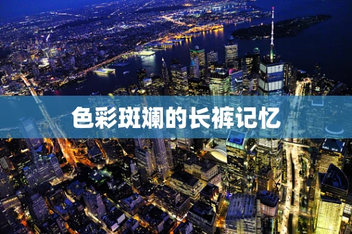 色彩斑斓的长裤记忆