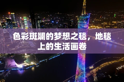 色彩斑斓的梦想之毯，地毯上的生活画卷