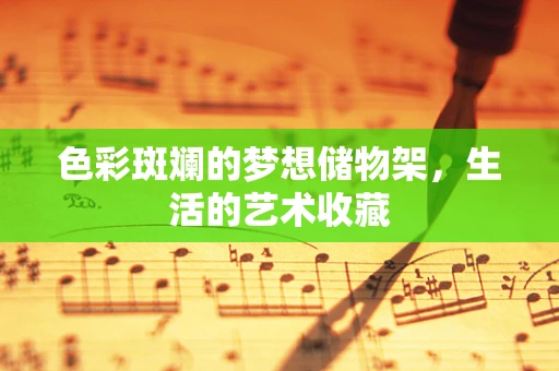 色彩斑斓的梦想储物架，生活的艺术收藏