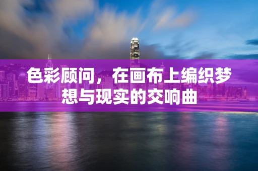色彩顾问，在画布上编织梦想与现实的交响曲