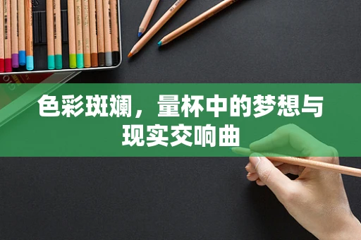 色彩斑斓，量杯中的梦想与现实交响曲