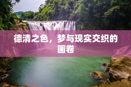 德清之色，梦与现实交织的画卷