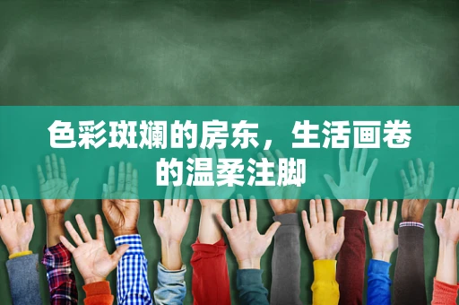 色彩斑斓的房东，生活画卷的温柔注脚
