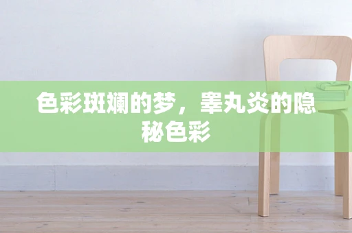 色彩斑斓的梦，睾丸炎的隐秘色彩