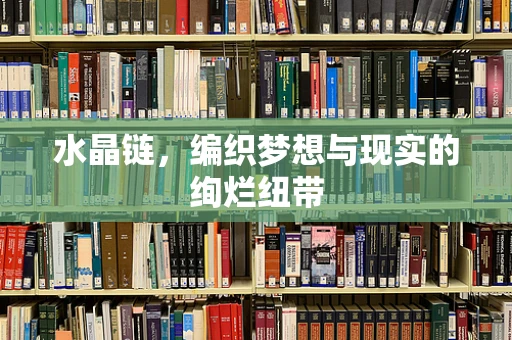 水晶链，编织梦想与现实的绚烂纽带