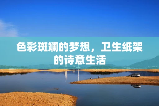 色彩斑斓的梦想，卫生纸架的诗意生活