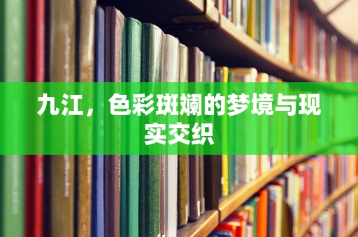 九江，色彩斑斓的梦境与现实交织