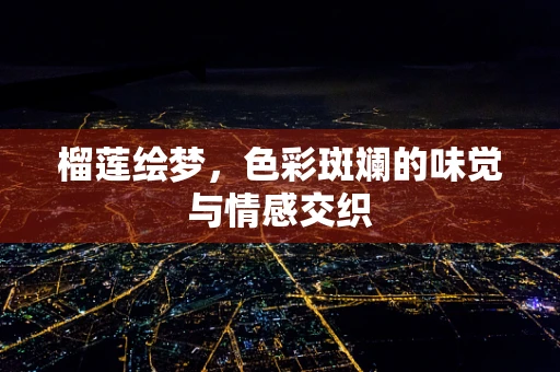 榴莲绘梦，色彩斑斓的味觉与情感交织