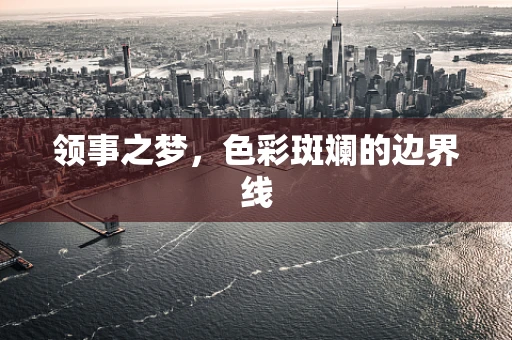 领事之梦，色彩斑斓的边界线
